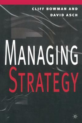 Managing Strategy by David Asch, Cliff Bowman