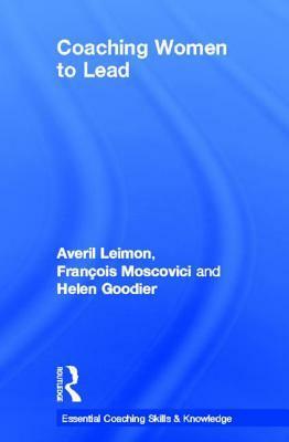 Coaching Women to Lead by Averil Leimon, Helen Goodier, François Moscovici