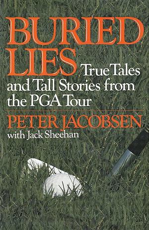 Buried Lies: True Tales and Tall Stories from the PGA Tour by Peter Jacobsen, Jack Sheehan