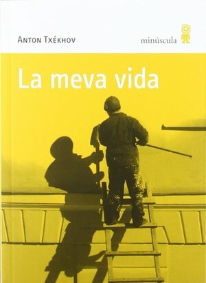 La meva vida by Àngels Llòria, Anton P. Txékhov, Anton Chekhov