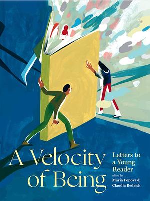 A Velocity of Being: Letters to A Young Reader by Claudia Zoe Bedrick, David Remnick, Regina Spektor, Rebecca Solnit, Maria Popova