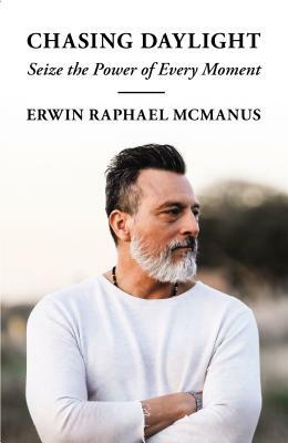 Chasing Daylight: Seize the Power of Every Moment by Erwin Raphael McManus