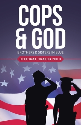 Cops & God: Brothers & Sisters in Blue by Lieutenant Franklin Philip