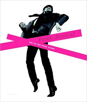 Panic Attack!: Art in the Punk Years by Ariella Yedgar, Mark Sladen