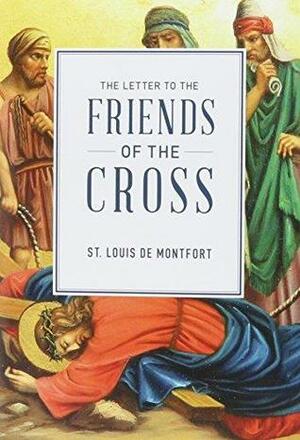 The Letter to the Friends Of The Cross by Louis de Montfort