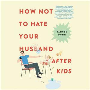 How Not to Hate Your Husband After Kids by 