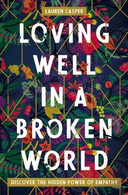 Loving Well in a Broken World: Discover the Hidden Power of Empathy by Lauren Casper