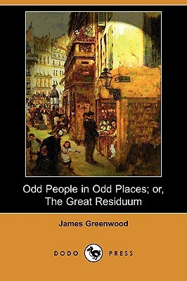 Odd People in Odd Places; Or, the Great Residuum (Dodo Press) by James Greenwood