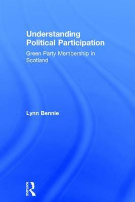 Understanding Political Participation: Green Party Membership in Scotland by Lynn Bennie