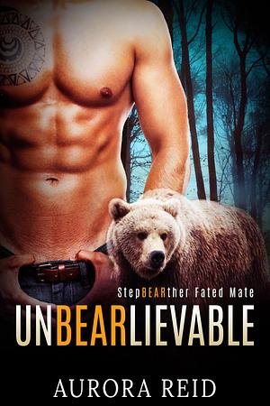 UnBEARlievable by Aurora Reid, Aurora Reid