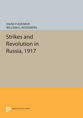 Strikes and Revolution in Russia, 1917 by William G. Rosenberg, Diane P. Koenker