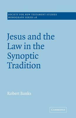 Jesus and the Law in the Synoptic Tradition by Robert Banks