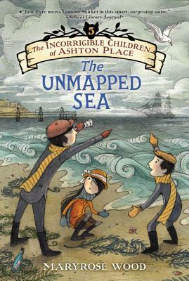 The Incorrigible Children of Ashton Place: Book V: The Unmapped Sea by Maryrose Wood