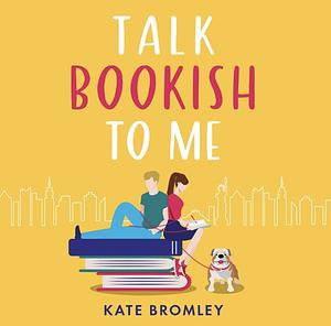 Talk Bookish To Me by Kate Bromley