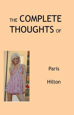 The Complete Thoughts of Paris Hilton by Tony Peterson