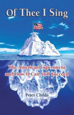 Of Thee I Sing: The American Experiment and How It Can Still Succeed by Peter Childs