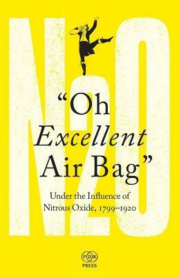 Oh Excellent Air Bag: Under the Influence of Nitrous Oxide, 1799-1920 by Adam Green, Mike Jay