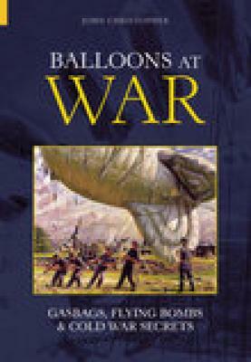 Balloons at War: Gasbags, Flying Bombs & Cold War Secrets by John Christopher
