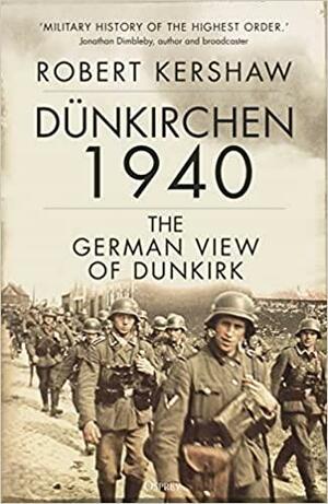 Dünkirchen 1940: The German View of Dunkirk by Robert Kershaw