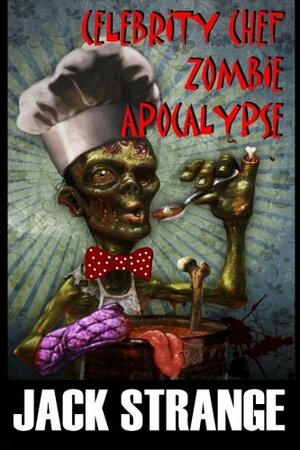 Celebrity Chef Zombie Apocalypse by Jack Strange