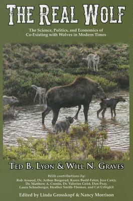 The Real Wolf: The Science, Politics, and Economics of Co-Existing with Wolves in Modern Times by Ted B. Lyon, Will N. Graves