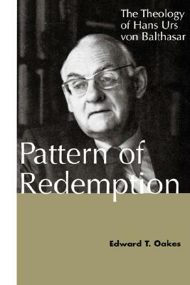 Pattern of Redemption: The Theology of Hans Urs Von Balthasar by Edward T. Oakes