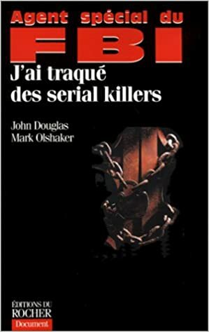 Agent Spécial Du Fbi:J'ai Traqué Des Serial Killers by John E. Douglas, Agathe Fournier de Launay, Mark Olshaker