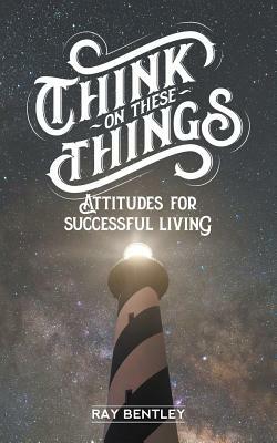 Think on These Things by Ray Bentley