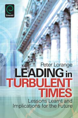 Leading in Turbulent Times: Lessons Learnt and Implications for the Future by Peter Lorange