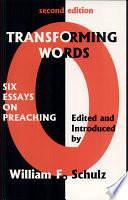 Transforming Words: Six Essays on Preaching by William F. Schulz