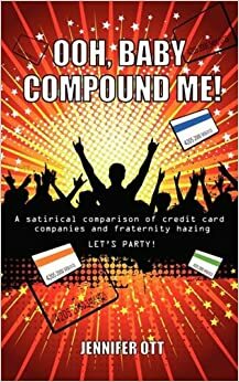 Ooh, Baby Compound Me!: A Satirical Comparison of Credit Card Companies and Fraternity Hazing by Jennifer Ott