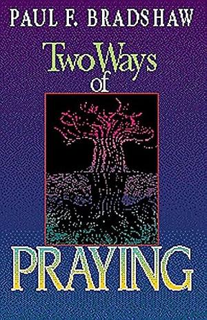Two Ways of Praying by Paul F. Bradshaw