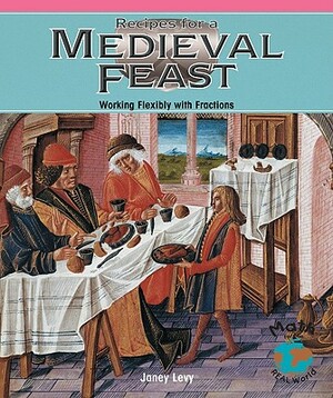 Recipes for a Medieval Feast: Working Flexibly with Fractions by Janey Levy