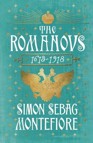 The Romanovs: 1613-1918 by Simon Sebag Montefiore