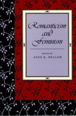 Romanticism And Feminism by Anne K. Mellor