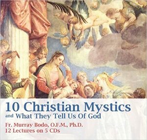 10 Christian Mystics and What They Tell Us of God by Murray Bodo
