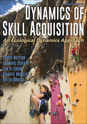 Dynamics of Skill Acquisition: An Ecological Dynamics Approach by Chris Button, Jia Yi Chow, Ludovic Seifert