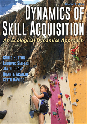 Dynamics of Skill Acquisition: An Ecological Dynamics Approach by Chris Button, Ludovic Seifert, Jia Yi Chow