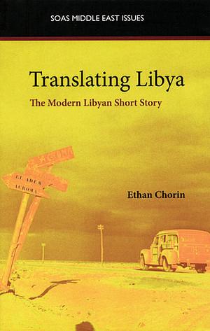 Translating Libya: The Modern Libyan Short Story by Ethan Chorin