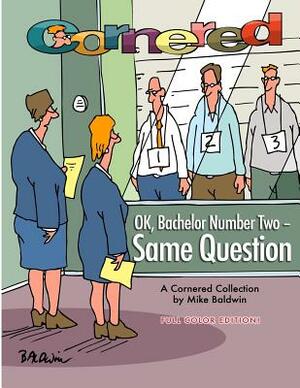 Cornered - OK, Bachelor Number Two - Same Question: A Cornered Collection by Mike Baldwin by Mike Baldwin