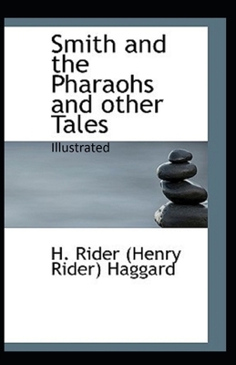 Smith and the Pharaohs, And Other Tales Illustrated by H. Rider Haggard