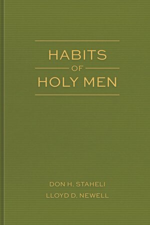 Habits of Holy Men by Don H. Staheli, Lloyd D. Newell