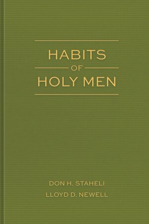 Habits of Holy Men by Lloyd D. Newell, Don H. Staheli