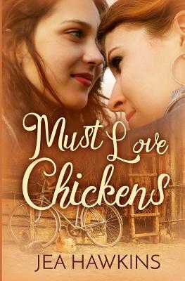 Must Love Chickens by Jea Hawkins