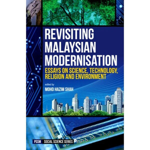 Revisiting Malaysian Modernisation: Essays on Science, Technology, Religion and Environment by K. Thiruchelvam, Nik Haslinda Nik Hussain, Ng Boon-Kwee, Michael Heng Siam-heng, Mohamad Rashidi Mohd Pakri, Loh Wei Leng, A.A. Hezri, Azizan Baharuddin, Mohd Hazin Shah, Maisarah Hasbullah, Mohd Rafi Yaacob, Suzana Ariff Azizan, Mohd Zuhdi Marsuki