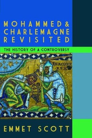 Mohammed & Charlemagne Revisited: The History of a Controversy by Emmet Scott