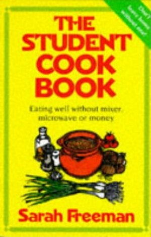 The Student Cook Book: Eating Well without Microwave, Mixer or Money by Sarah Freeman