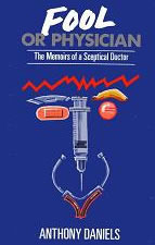 Fool or Physician: The Memoirs of a Sceptical Doctor by Anthony Daniels