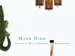 Travels of William Bartram Reconsidered by Mark Dion
