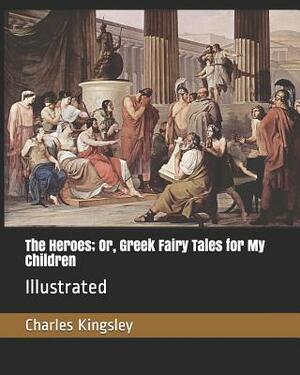The Heroes; Or, Greek Fairy Tales for My Children: Illustrated by Charles Kingsley